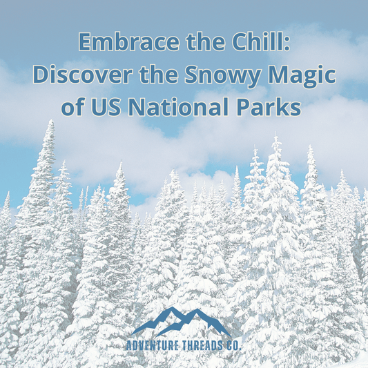 Embrace the Chill: Discover the Snowy Magic of US National Parks - Adventure Threads Company